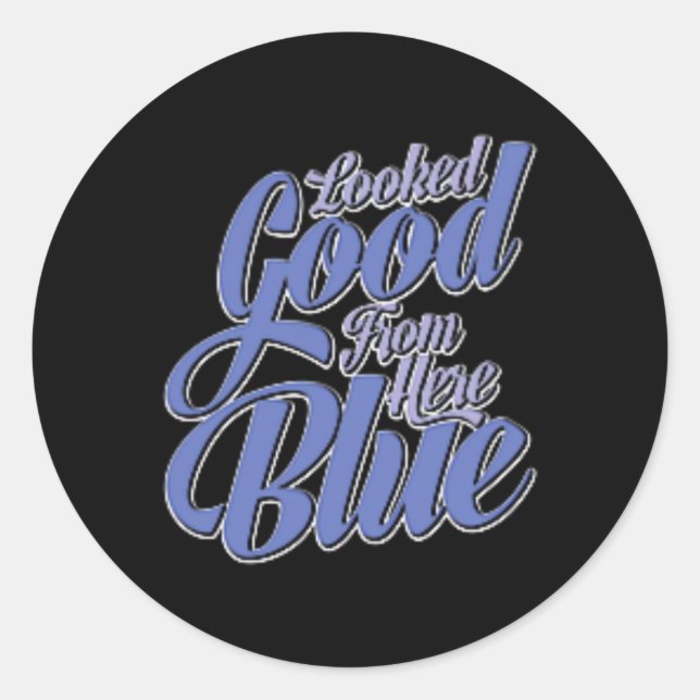 Looked Good From Here Blue Funny Softll  Classic Round Sticker (Front)