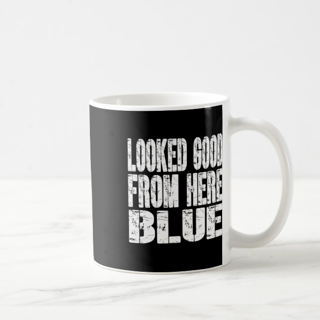 Looked Good From Here Blue Funny Softll Funny Sarc Coffee Mug (Right)