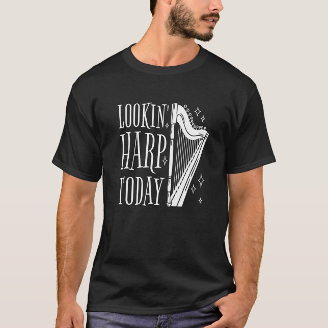Lookin' harp today  12 T-Shirt (Front)