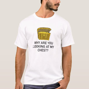 Looking At My Chest? T-Shirt