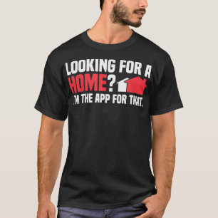 Looking For A Home Im The App Real Estate Agent T-Shirt