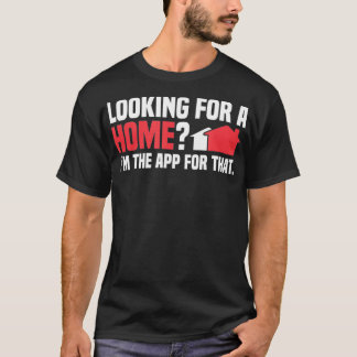Looking For A Home Im The App Real Estate Agent  T-Shirt