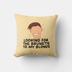 Looking For The Brunette To My Blonde Cushion