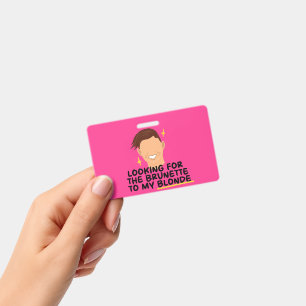 Looking For The Brunette To My Blonde ID Badge