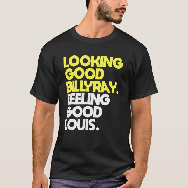 Looking Good Billy Ray Feeling Good Louis T-Shirt (Front)