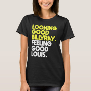 Looking Good Billy Ray Feeling Good Louis T-Shirt