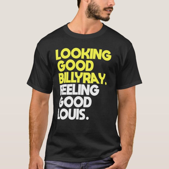 Looking Good Billy Ray Feeling Good Louis T-Shirt (Front)
