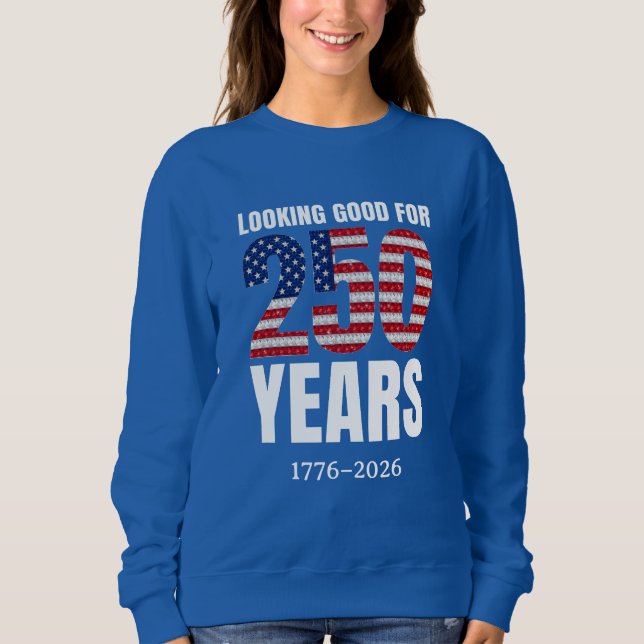 Looking Good for 250 Years American Independence Sweatshirt (Front)