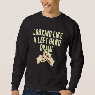 Looking Like A Left Hand Draw Poker Humour Poker Sweatshirt