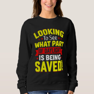 Looking To See What Part Of Daylight Is Being Save Sweatshirt