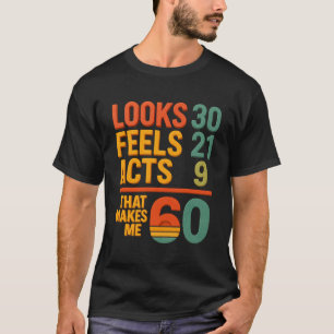 Looks 30 Feels 21 Acts 9 That Makes Me 60 Sixtieth T-Shirt