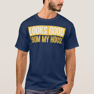Looks Good From My House Construction Phrase 13 T-Shirt