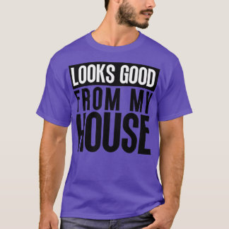 Looks Good From My House Construction Phrase 1 T-Shirt