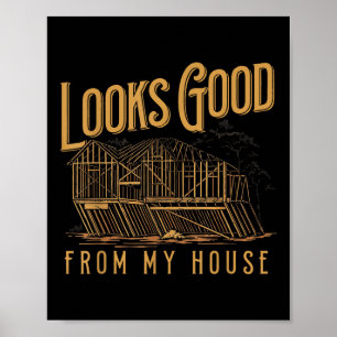Looks Good From My House Funny Builder Design  Poster
