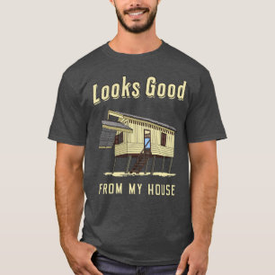 Looks Good From My House Funny Builder Sayings T-Shirt