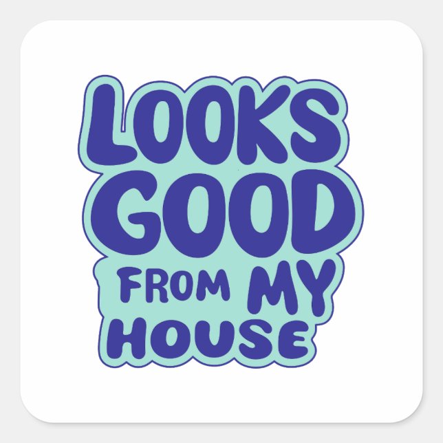 Looks Good From My House Square Sticker (Front)