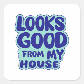 Looks Good From My House Square Sticker