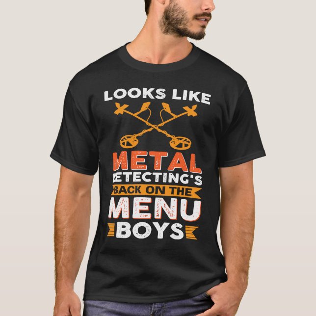 Looks Like Metal Detecting's Back On The Menu Boys T-Shirt (Front)