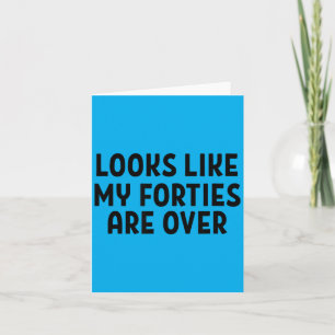 Looks Like My Forties Are Over 50th Birthday Card