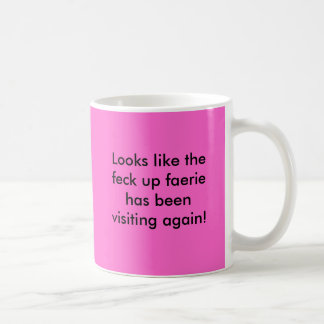 Looks like the feck up faerie has been visiting... coffee mug
