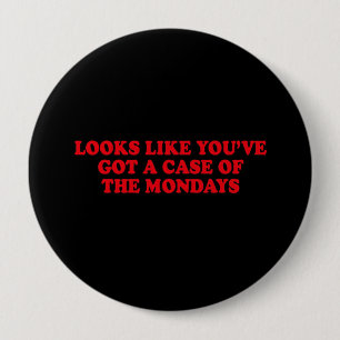 LOOKS LIKE YOUVE GOT A CASE OF THE MONDAYS 10 CM ROUND BADGE