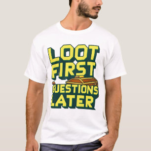 Loot First, Questions Later – Looting Gamer Quote  T-Shirt