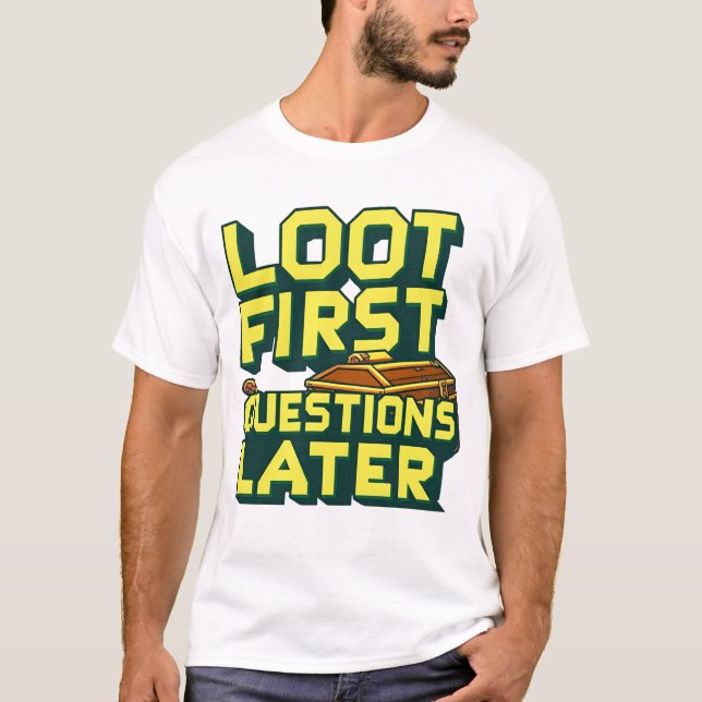 Loot First, Questions Later – Looting Gamer Quote  T-Shirt (Front)