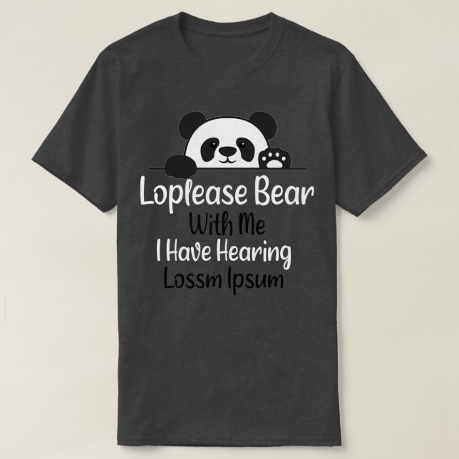 Loplease Bear With Me I Have Hearing Loss hearing  T-Shirt (Design Front)