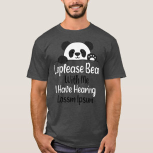Loplease Bear With Me I Have Hearing Loss hearing T-Shirt