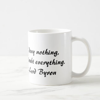 Lord Byron, I deny nothing, but doubt everything Coffee Mug