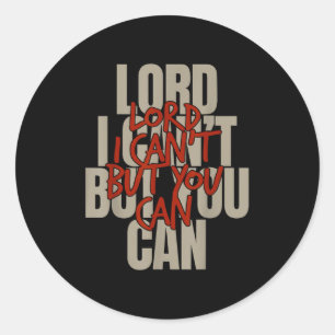 Lord I Can’t But You Can  Classic Round Sticker