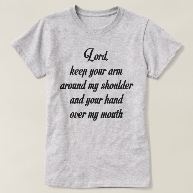 LORD KEEP YOUR ARM AROUND MY SHOULDER AND T-Shirt (Design Front)