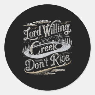 Lord Willing And The Creek Dont Rise Classic Round Sticker