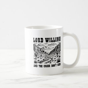 Lord Willing And The Creek Don't Rise  Coffee Mug