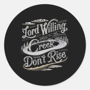 Lord Willing And The Creek Dont Rise Premium Classic Round Sticker