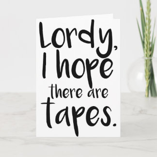 Lordy, I Hope There Are Tapes Card