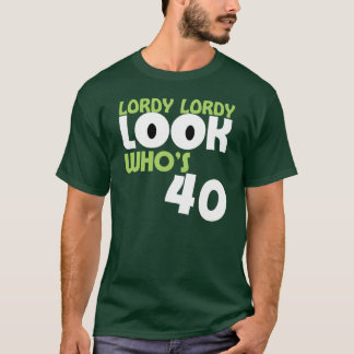 LORDY LORDY LOOK WHO'S 40 Birthday T-Shirt