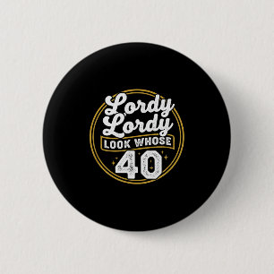 Lordy Lordy Look Whose 40 Funny Birthday 40th Birt 6 Cm Round Badge