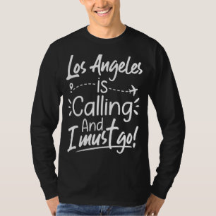 Los Angeles Is Calling and I Must Go USA Travel T-Shirt