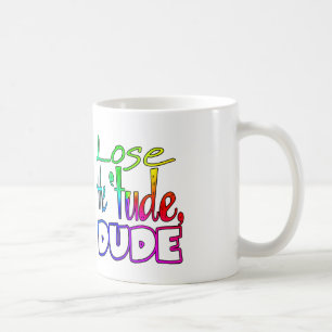 Lose the 'tude, Dude funny mug