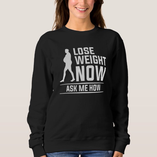 Lose Weight Now Ask Me How Surgery Weight Loss Wor Sweatshirt (Front)