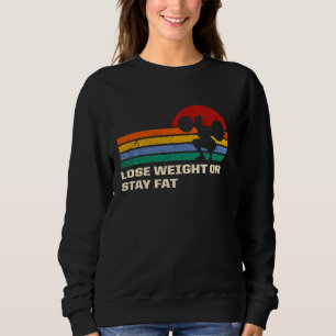 Lose Weight or Stay Fat Funny Fitness Humour Healt Sweatshirt