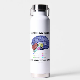 Losing My Brain Is Not An Acceptable Option Water Bottle
