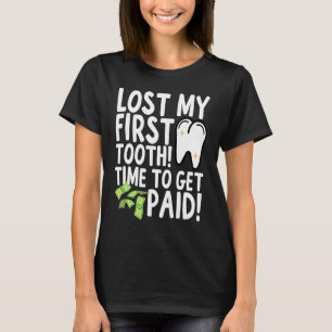 Lost My First Tooth Time to Get Paid T-Shirt