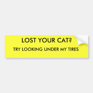 LOST YOUR CAT?, TRY LOOKING UNDER MY TIRES BUMPER STICKER