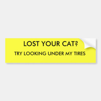 LOST YOUR CAT?, TRY LOOKING UNDER MY TIRES BUMPER STICKER