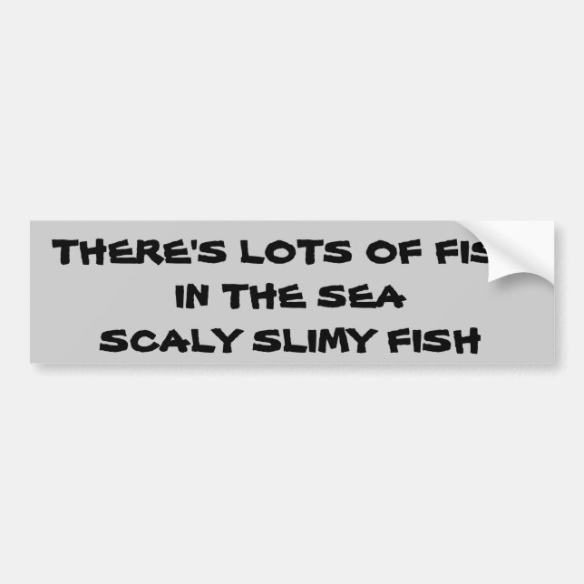 Lots of Fish In the Sea. Scaly Slimy Fish Bumper Sticker (Front)
