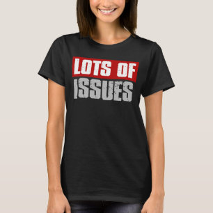 LOTS OF ISSUES  Sarcastic T-Shirt