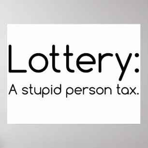 Lottery:  A Stupid Person Tax Funny Poster