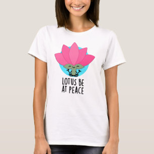 Lotus Be At Peace Funny Plant Pun T-Shirt